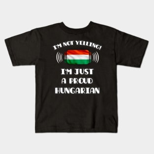 I'm Not Yelling I'm A Proud Hungarian - Gift for Hungarian With Roots From Hungary Kids T-Shirt